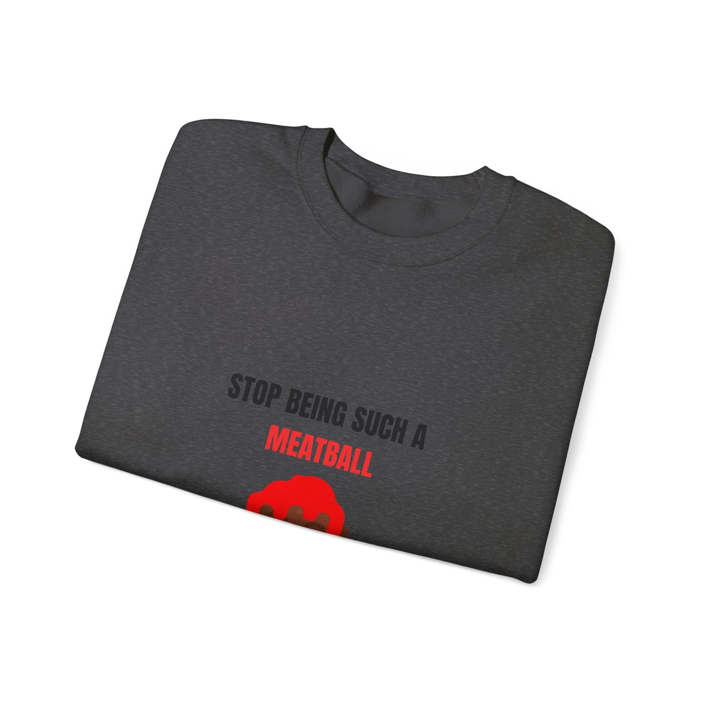 STOP BEING SUCH A MEATBALL – Funny Unisex Crewneck Sweatshirt | Heavy Blend™ Fleece Roast Gift