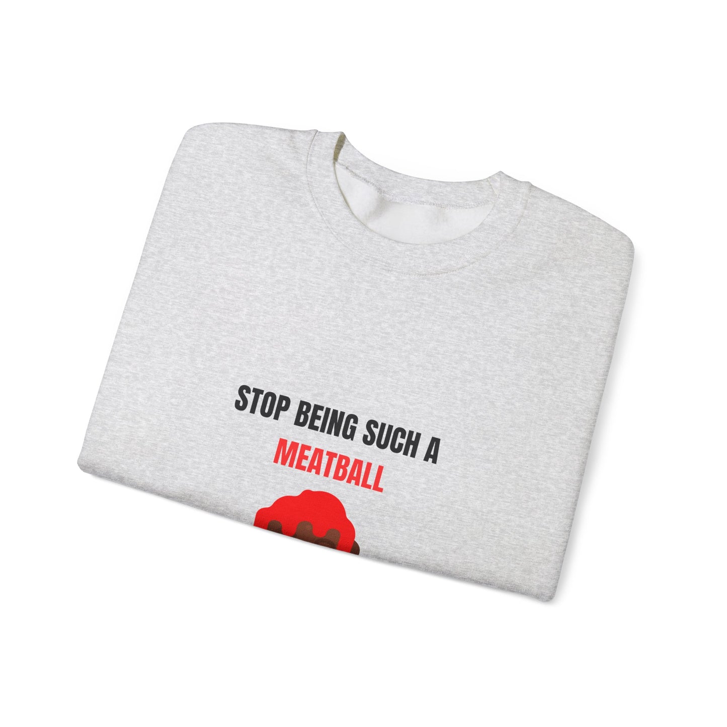 STOP BEING SUCH A MEATBALL – Funny Unisex Crewneck Sweatshirt | Heavy Blend™ Fleece Roast Gift