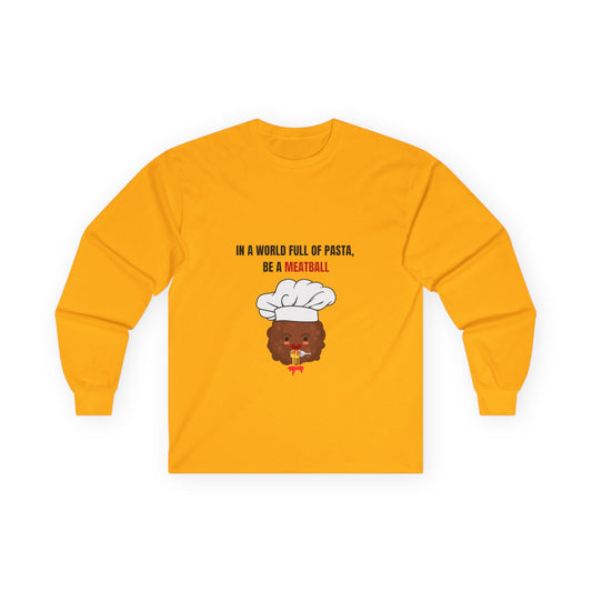 IN A WORLD FULL OF PASTA, BE A MEATBALL – Funny Unisex Long Sleeve Shirt | Ultra Cotton Pasta Lover Gift
