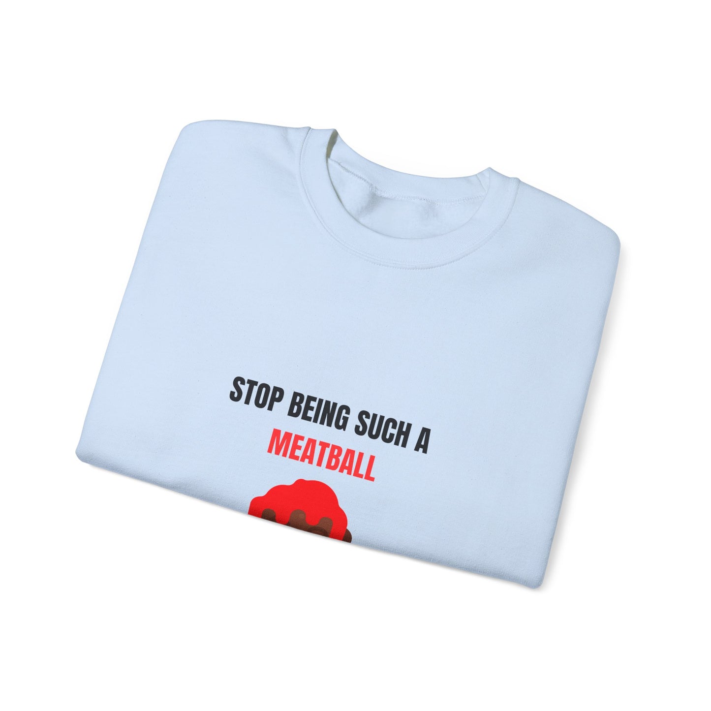 STOP BEING SUCH A MEATBALL – Funny Unisex Crewneck Sweatshirt | Heavy Blend™ Fleece Roast Gift
