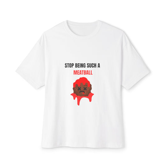 STOP BEING SUCH A MEATBALL – Funny Oversized Boxy T-Shirt | Unisex Streetwear Roast Tee