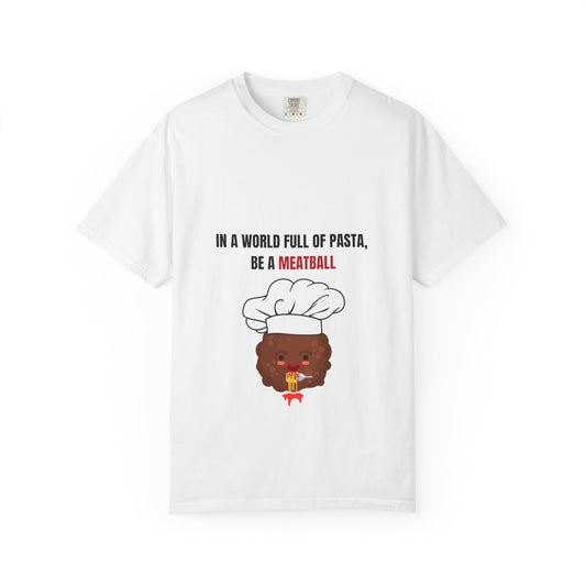 IN A WORLD FULL OF PASTA, BE A MEATBALL – Funny Unisex Garment-Dyed T-Shirt | Vintage Pasta Lover Tee