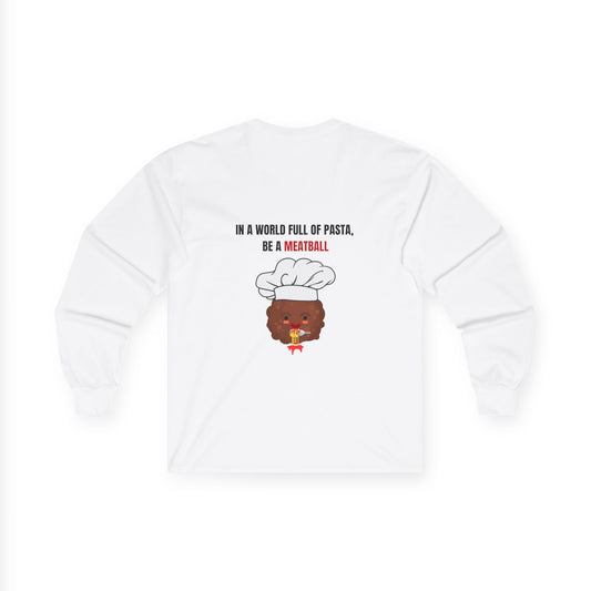 IN A WORLD FULL OF PASTA, BE A MEATBALL – Funny Unisex Long Sleeve Shirt | Ultra Cotton Pasta Lover Gift