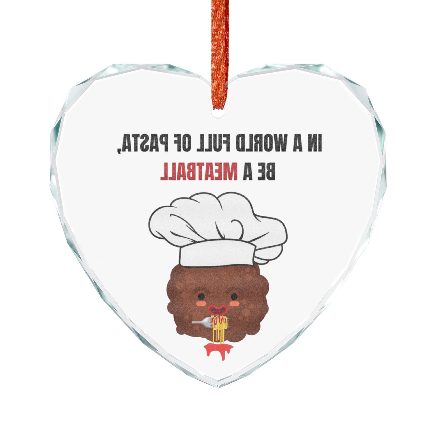 IN A WORLD FULL OF PASTA, BE A MEATBALL – Funny Crystal Glass Ornament | Holiday Pasta Gift & Tree Decoration