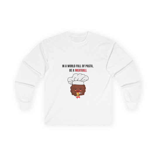 IN A WORLD FULL OF PASTA, BE A MEATBALL – Funny Unisex Long Sleeve Shirt | Ultra Cotton Pasta Lover Gift