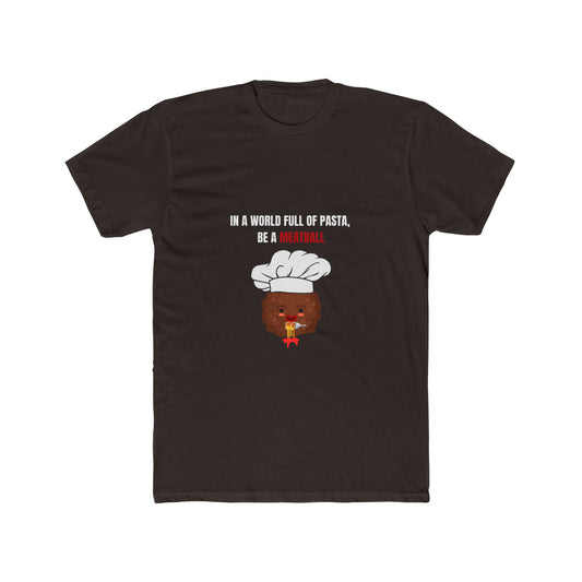 IN A WORLD FULL OF PASTA, BE A MEATBALL – Funny Unisex T-Shirt | Soft Cotton Pasta Quote Tee